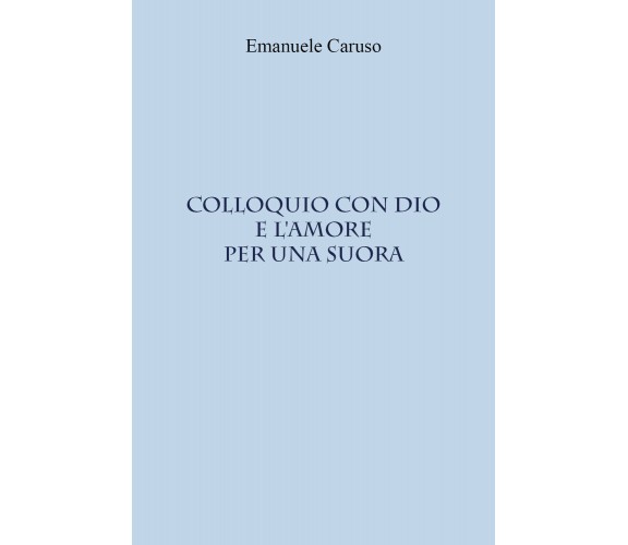 Colloquio con Dio e l’amore per una suora di Emanuele Caruso,  2021,  Youcanprin