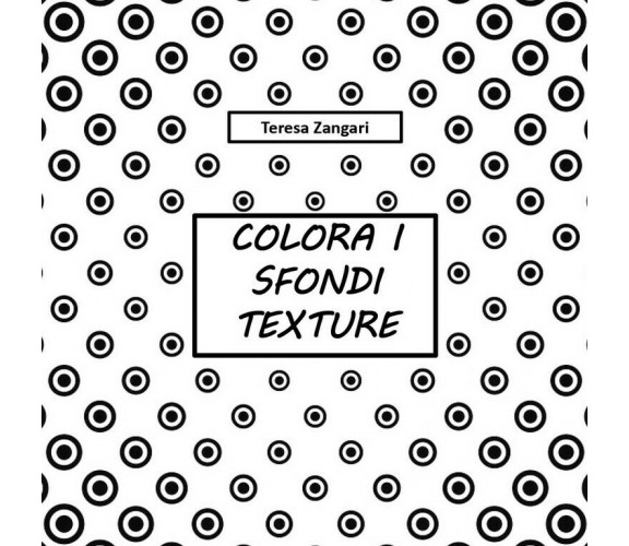 Colora i sfondi texture	 di Teresa Zangari,  2018,  Youcanprint