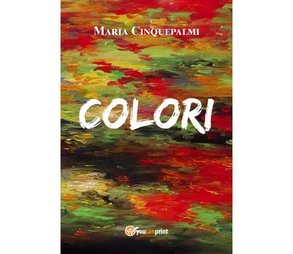 Colori di Maria Cinquepalmi,  2017,  Youcanprint