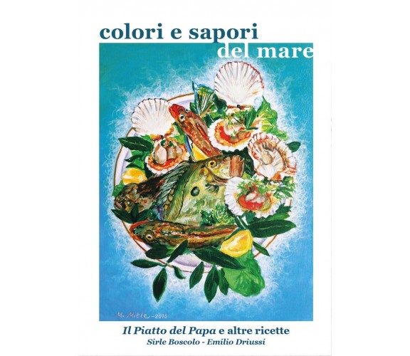 Colori e sapori del mare - Emilio Driussi,  2017,  Youcanprint