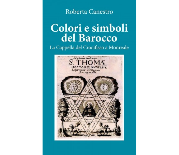 Colori e simboli del barocco. La cappella del Crocifisso a Monreale, Youcanprint