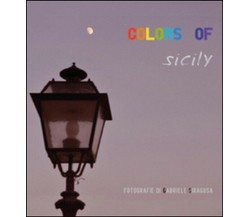 Colors of Sicily,  di Gabriele Siragusa,  2015,  Youcanprint - ER