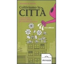 Coltiviamo la città orti da balcone e giardini urbani per contadini senza terra	