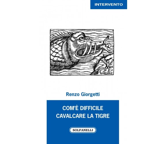 Com’è difficile cavalcare la tigre di Renzo Giorgetti, 2020, Solfanelli