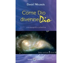 Come Dio divenne Dio. Una biografia collettiva (Daniel Meurois, 2019) - ER