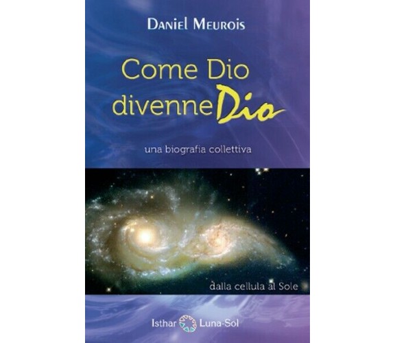 Come Dio divenne Dio. Una biografia collettiva (Daniel Meurois, 2019) - ER