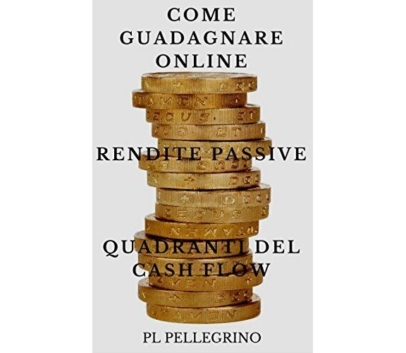Come Guadagnare Online Con Le Rendite Passive E I Quadranti del Cash Flow Guida 