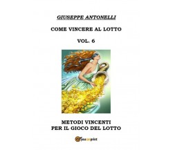 Come Vincere al Lotto Vol.6	 di Giuseppe Antonelli,  2018,  Youcanprint