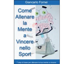 Come allenare la mente a vincere nello sport - Giancarlo Fornei,  2014,  Youcanp