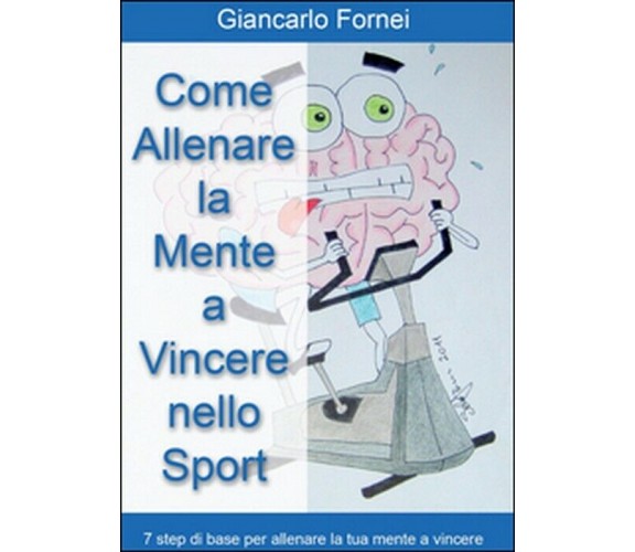 Come allenare la mente a vincere nello sport - Giancarlo Fornei,  2014,  Youcanp