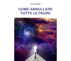 Come annullare tutte le paure - di Isha Babaji,  2019,  Youcanprint