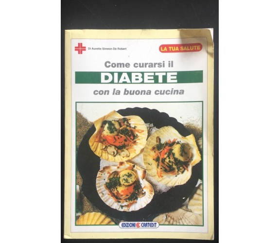 Come curarsi il diabete con la buona cucina - Aurette Simeon De Robert,  1996 -P