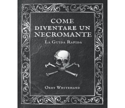 Come diventare un necromante: la guida rapida - Orry Whitehand - 2022