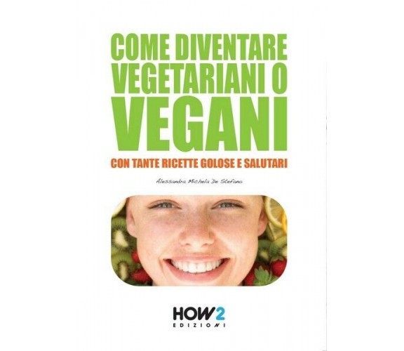 Come diventare vegetariani o vegani  di Alessandra Michela De Stefano,  2015