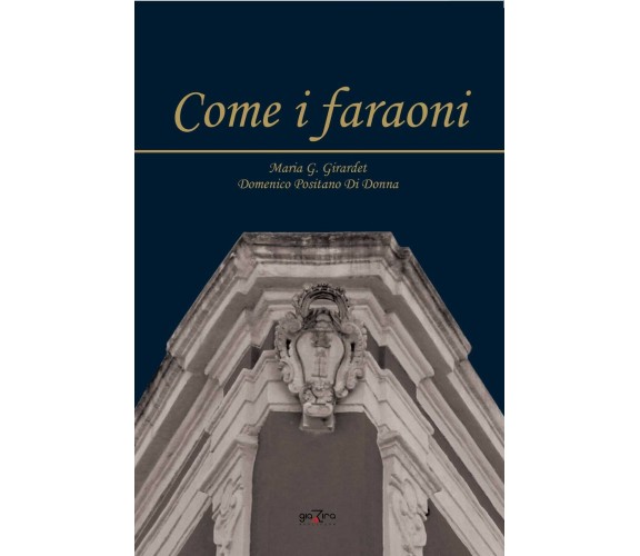 Come i faraoni - Maria G. Girardet; Domenico Positano Di Donna - Giazira - 2020