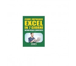 Come imparare excel in 7 giorni - Gordon J. Bright,  How2