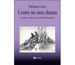 Come in una danza. Incontri e sintonie con bambini autistici	 di Melania Costa