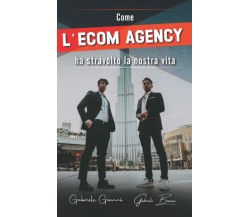 Come l’Ecom Agency ha stravolto la nostra vita di Gabriele Gianni, Gabriele Boni