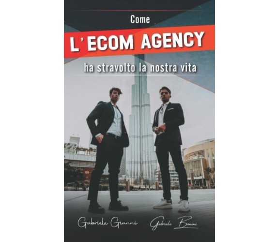 Come l’Ecom Agency ha stravolto la nostra vita di Gabriele Gianni, Gabriele Boni