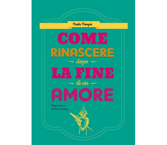Come rinascere dopo la fine di un amore di Paola Pompei,  2020,  Youcanprint