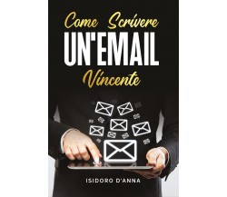 Come scrivere un’email vincente	 di Isidoro D’Anna,  2020,  Youcanprint