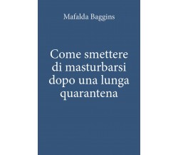 Come smettere di masturbarsi dopo una lunga quarantena, Mafalda Baggins,  2020