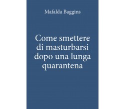 Come smettere di masturbarsi dopo una lunga quarantena, Mafalda Baggins,  2020