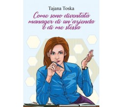 Come sono diventata manager di un’azienda e di me stessa di Tatjana Toska,  2022