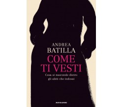 Come ti vesti. Cosa si nasconde dietro gli abiti che indossi-Andrea Batilla-2022