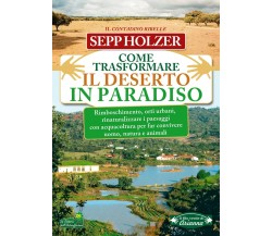 Come trasformare il deserto in paradiso di Sepp Holzer,  2021,  Macro Edizioni