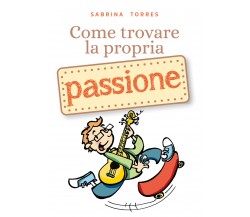 Come trovare la propria passione	 di Sabrina Torres,  2019,  Youcanprint