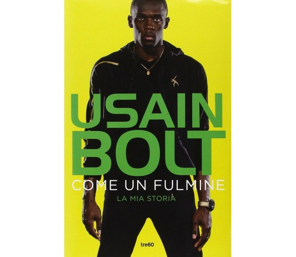 Come un fulmine. La mia storia - Usain Bolt, Matt Allen - TRE60, 2014