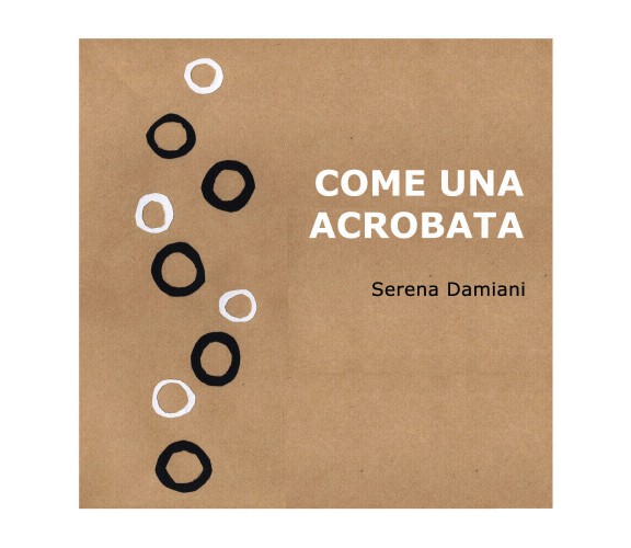 Come una acrobata, Serena Damiani,  2018,  Youcanprint - ER