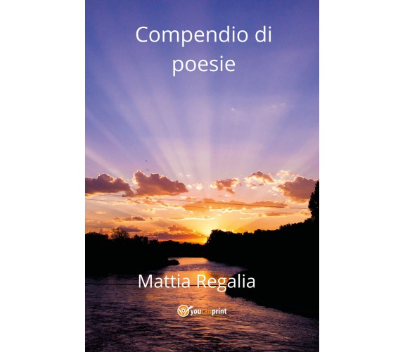 Compendio di poesie di Mattia Regalia,  2020,  Youcanprint