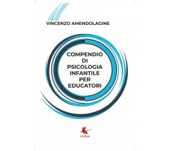 Compendio di psicologia infantile per educatori di Vincenzo Amendolagine,  2018,