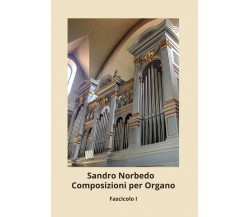 Composizioni Per Organo - Fascicolo I di Sandro Norbedo,  2020,  Youcanprint