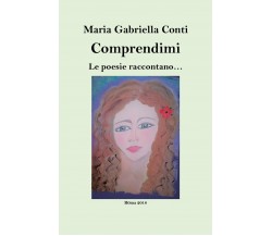 Comprendimi. Le poesie raccontano di M. Gabriella Conti,  2018,  Youcanprint