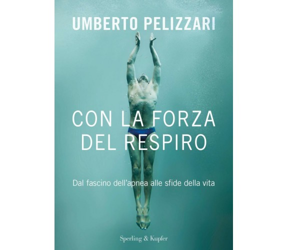 Con la forza del respiro - Umberto Pelizzari - Sperling & Kupfer, 2021