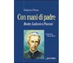 Con mani di Padre. Beato Lodovico Pavoni - Folena Umberto