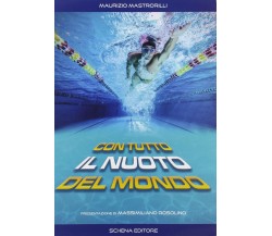 Con tutto il nuoto del mondo - Maurizio Mastrorilli - Schena, 2014