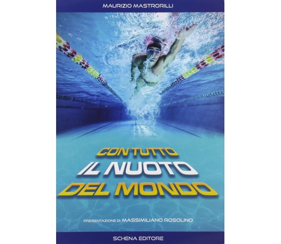 Con tutto il nuoto del mondo - Maurizio Mastrorilli - Schena, 2014