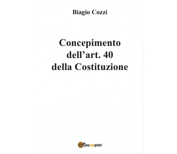 Concepimento dell’art. 40 della Costituzione, Biagio Cozzi,  2017,  Youcanprint