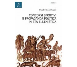 Concorsi Sportivi E Propaganda Politica In Età Ellenistica - Aracne, 2015