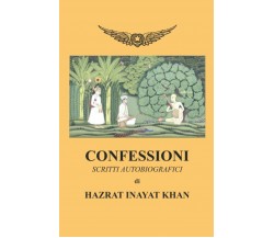 Confessioni: Scritti autobiografici di Hazrat Inayat Khan,  2022,  Indipendently