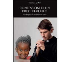 Confessioni di un prete pedofilo	 di Federica Di Noi,  2014,  Youcanprint