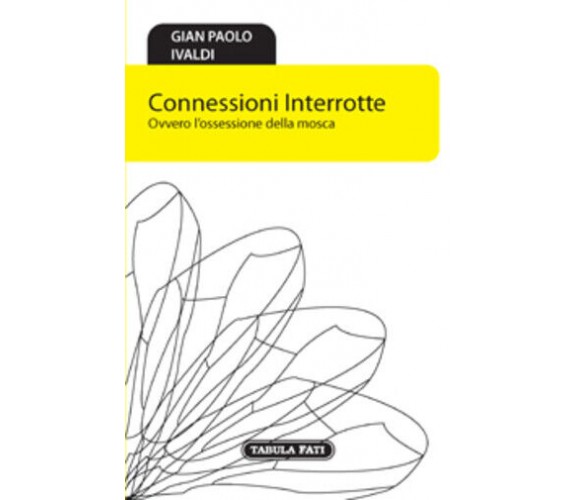 Connessioni interrotte. Ovvero l’ossessione della mosca di G. Paolo Ivaldi,  201