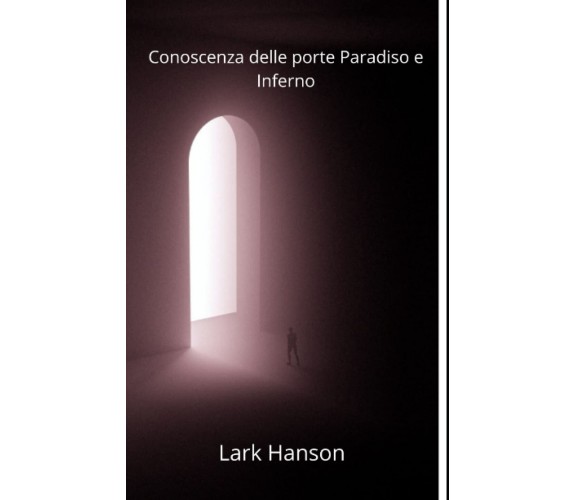 Conoscenza Delle Porte Paradiso E Inferno - Lark Hanson - Independently, 2022