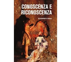 Conoscenza e Riconoscenza. Liberi sproloqui sulla conoscenza e dintorni. Alcuni 