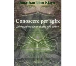 Conoscere per agire. Informazioni da un futuro non scritto di Jonathan Lion Kla