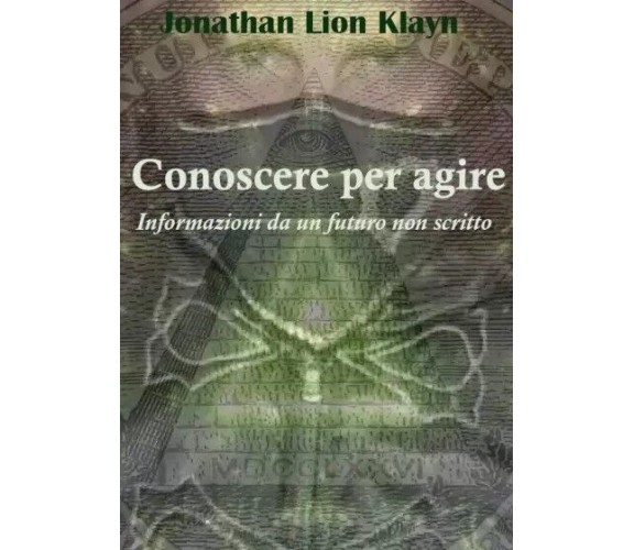 Conoscere per agire. Informazioni da un futuro non scritto di Jonathan Lion Kla